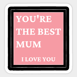 You're The Best Mum. I love You. Classic Mother's Day Quote. Sticker